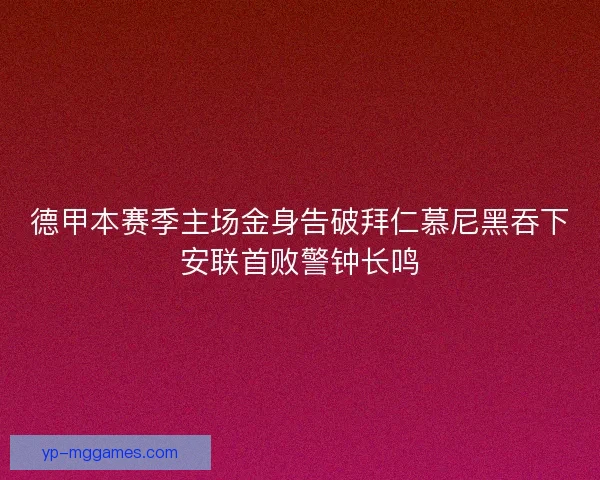 德甲本赛季主场金身告破拜仁慕尼黑吞下安联首败警钟长鸣